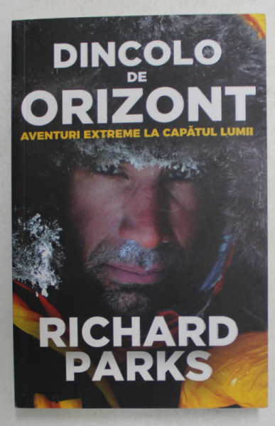 DINCOLO DE ORIZONT - AVENTURI EXTREME LA CAPATUL LUMII de RICHARD PARKS , 2019