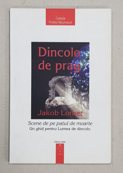 DINCOLO DE PRAG  - SCENE DE PE PATUL DE MOARTE  - UN GHID PENTRU LUMEA DE DINCOLO de JAKOB LORBER , 2003