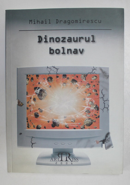 DINOZAURUL BOLNAV de MIHAIL DRAGOMIRESCU , 2006