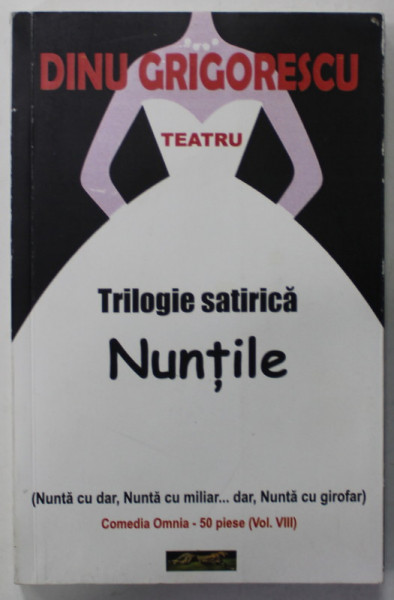 DINU GRIGORESCU , TEATRU , TRILOGIE SATIRICA , NUNTILE , 2014