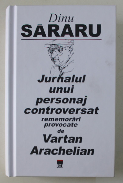 DINU SARARU - JURNALUL UNUI PERSONAJ CONTROVERSAT - rememorari provocate de VARTAN ARACHELIAN , 2019