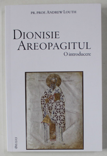 DIONISIE AREOPAGITUL , O INTRODUCERE  de PROF . ANDREW LOUTH , 2024