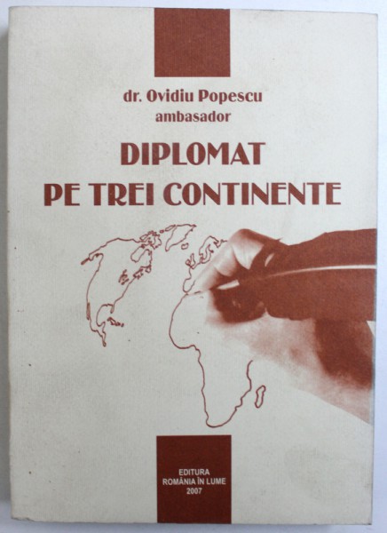 DIPLOMAT PE TREI CONTINENTE de OVIDIU POPESCU , 2007