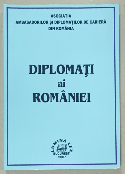 DIPLOMATI AI ROMANIEI , coordonatori ION M. ANGHEL ...PETRE TANASIE , 2007