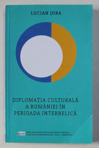 DIPLOMATIA CULTURALA A ROMANIEI IN PERIOADA INTERBELICA de LUCIAN JORA , 2018