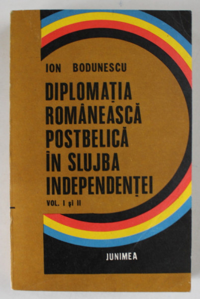 DIPLOMATIA ROMANEASCA POSTBELICA IN SLUJBA INDEPENDENTEI de ION BODUNESCU , VOLUMELE I - II , 1988