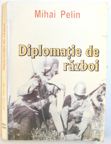 DIPLOMATIE DE RAZBOI  - ROMANIA  - ITALIA 1939 - 1945 de MIHAI PELIN , 2005