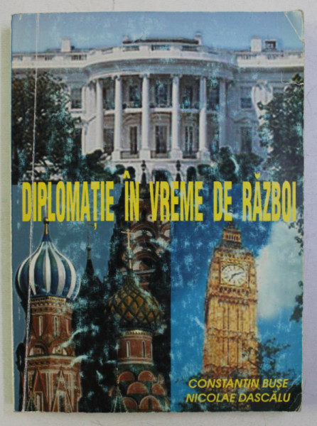 DIPLOMATIE IN VREME DE RAZBOI de CONSTANTIN BUSE si NICOLAE DASCALU , 2000