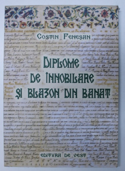 DIPLOME DE INNOBILARE SI BLAZON DIN BANAT SECOLELE XVI - XVII  de COSTIN FENESAN , 2007