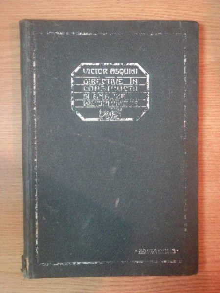 DIRECTIVE IN CONSTRUCTII SI ANALIZE DE PRETURI UNITARE PENTRU ARHITECTI, INGINERI CONSTRUCTORI... de VICTOR I. ASQUINI, EDITIA A II A, BUC. 1927