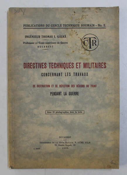 DIRECTIVES TECHNIQUES ET MILITAIRES , CONCERNANT LES TRAVAUX DE DESTRUCTION ET DE REFECTION DES REGIONS DU FRONT par THOMAS I. GALKA , 1925 DEDICATIE*