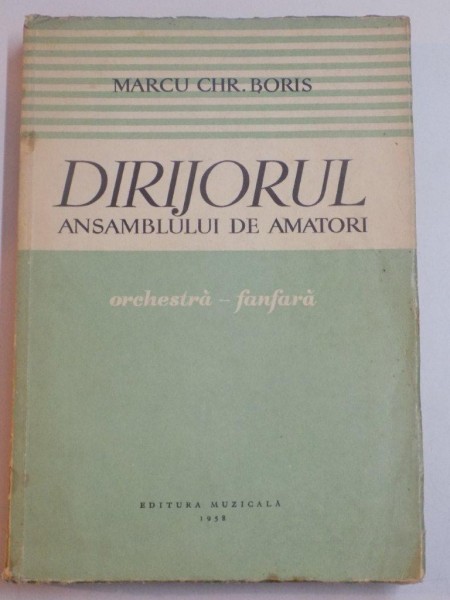 DIRIJORUL ANSAMBLULUI DE AMATORI , ORCHESTRA - FANFARA de MARCU CHR. BORIS , 1957