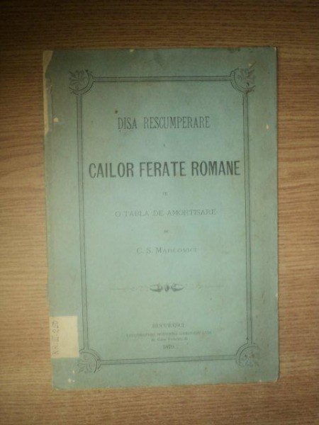 DISA RESCUMPERARE A CAILOR FERATE ROMANE CU O TABLA DE AMORTISARE de C.S. MARCOVICI, BUC. 1879
