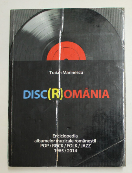 DISC( R) OMANIA de TRAIAN MARINESCU , ENCICLOPEDIA ALBUMELOR MUZICAL ROMANESTI , POP , ROCK , FOLK , JAZZ , 1965 - 2014 , APARUTA 2014