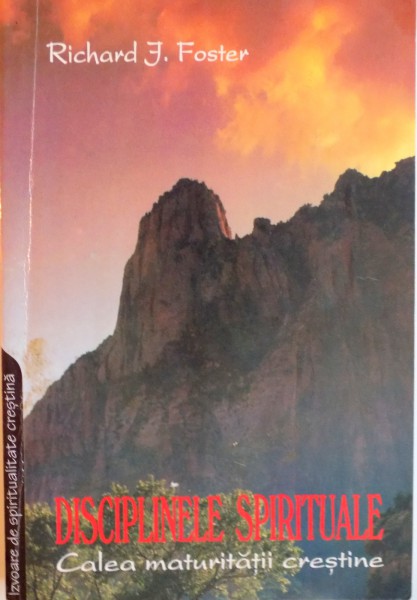 DISCIPLINELE SPIRITUALE, CALEA MATURITATII CRESTINE de RICHARD E. FOSTER, 1996