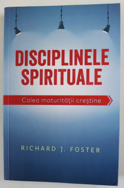 DISCIPLINELE SPIRITUALE , CALEA MATURITATII CRESTINE de RICHARD J. FOSTER , 2020