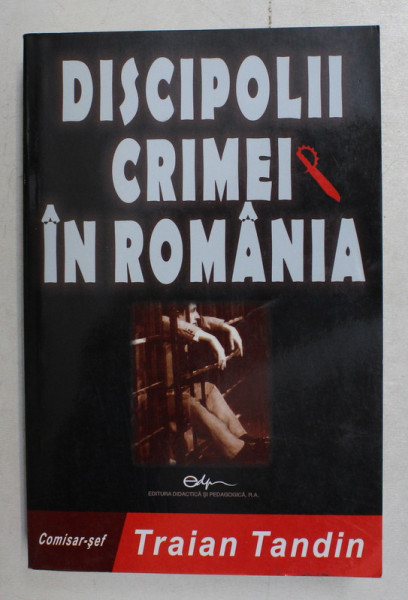 DISCIPOLII CRIMEI IN ROMANIA de COMISAR - SEF TRAIAN TANDIN , 2006