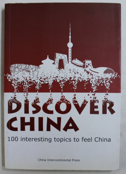 DISCOVER CHINA  - 100 INTERESTING TOPICS TO FEEL CHINA , 2009