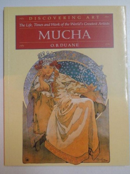 DISCOVERING ART , THE LIFE ,  TIMES AND WORK OF THE WORLD'S GREATEST ARTISTS , MUCHA de O.B. DUANE , 1996
