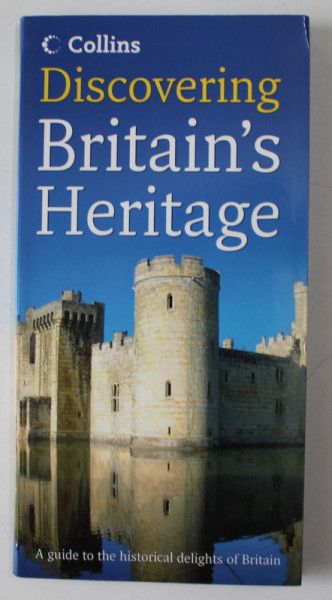 DISCOVERING BRITAIN ' S HERITAGE- A GUIDE TO THE HISTORICAL DELIGHTS OF BRITAIN  , 2007