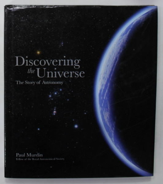 DISCOVERING THE UNIVERSE , THE STORY OF ASTRONOMY by PAUL MURDIN , 2014