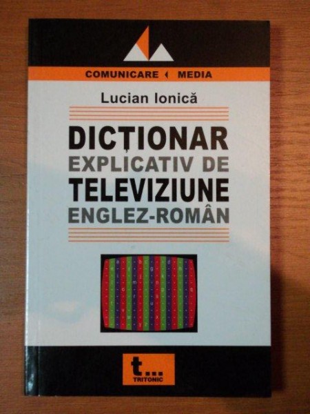DICTIONAR EXPLICATIV DE TELEVIZIUNE ENGLEZ-ROMAN de LUCIAN IONICA