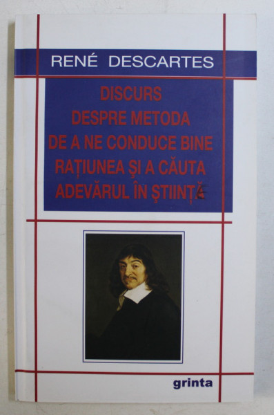 DISCURS DESPRE METODA DE A NE CONDUCE BINE RATIUNEA SI A CAUTA ADEVARUL IN STIINTA de RENE DESCARTES , 2010
