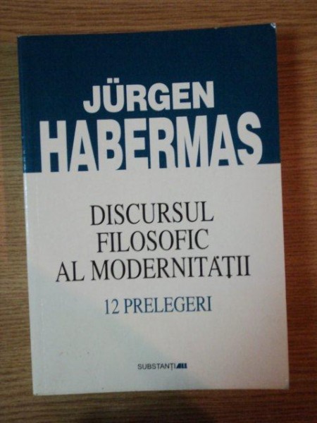 DISCURSUL FILOSOFIC AL MODERNITATII, 12 PRELEGERI de JURGEN HABERMAS, 2000