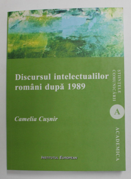 DISCURSUL INTELECTUALILOR ROMANI DUPA 1989 de CAMELIA CUSNIR , 2017