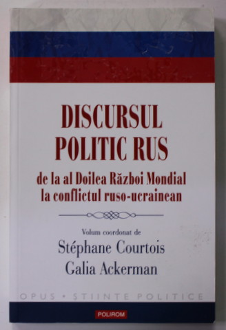 DISCURSUL POLITIC RUS DE LA  AL DOILEA RAZBOI MONDIAL LA CONFLICTUL RUSO - UCRAINEAN , volum coordonat de STEPHANE COURTOIS si GALIA ACKERMAN , 2017