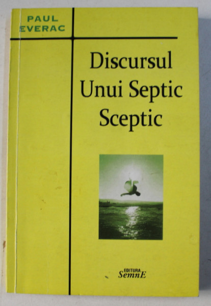 DISCURSUL UNUI SEPTIC SCEPTIC de PAUL EVERAC , 2011 , DEDICATIE*