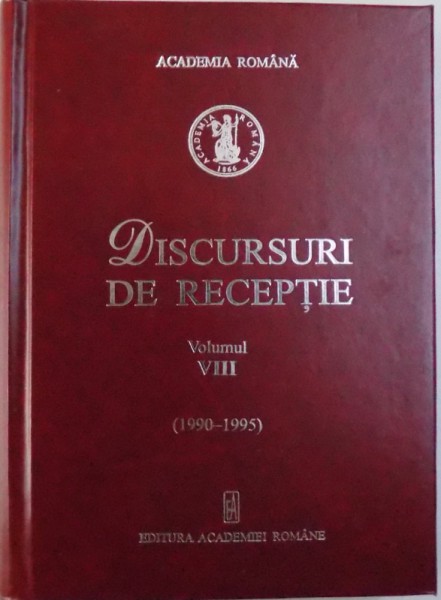DISCURSURI DE RECEPTIE - VOLUMUL VIII - (1990-1995), 2005