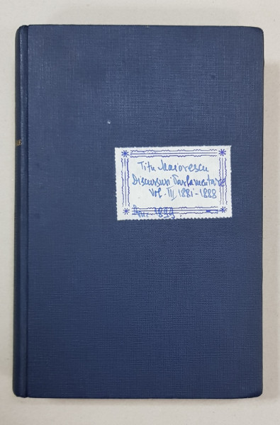 DISCURSURI PARLAMENTARE CU PRIVIRI ASUPRA DESVOLTARII POLITICE A ROMANIEI SUB DOMNIA LUI CAROL I (1881-1888) -  VOL.III de TITU MAIORESCU  - BUCURESTI, 1889