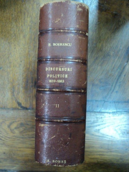 DISCURSURI POLITICE 1859 - 1883 Volumul II ( 1874 - 1883 ) B. BOERESCU , Bucuresti 1910