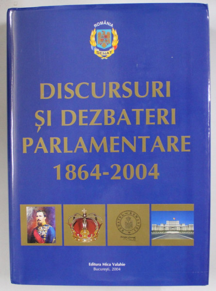 DISCURSURI SI DEZBATERI PARLAMENTARE 1864-2004 de GH. BUZATU , 2004