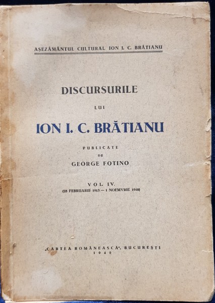 DISCURSURILE LUI ION I.C.BRATIANU PUBLICATE DE GEORGE FOTINO VOL.IV - BUCURESTI, 1940