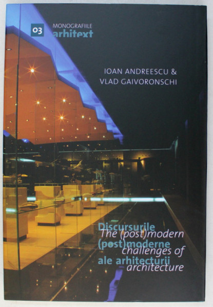 DISCURSURILE ( POST ) MODERNE ALE ARHITECTURII / THE ( POST ) MODERN CHALLENGES OF ARCHITECTURE de IOAN ANDREESCU si VLAD GAIVORONSCHI , 2008