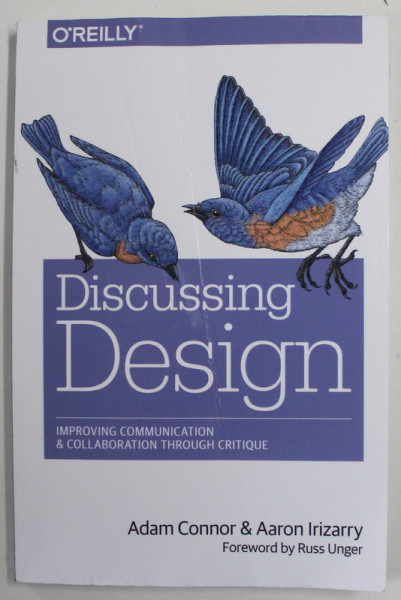 DISCUSSING DESIGN , IMPROVING COMMUNICATION and COLLABORATION THROUGH CRITIQUE by ADAM CONNOR by RUSS UNGER , 2015 , PREZINTA URME DE UZURA SI DE INDOIRE *