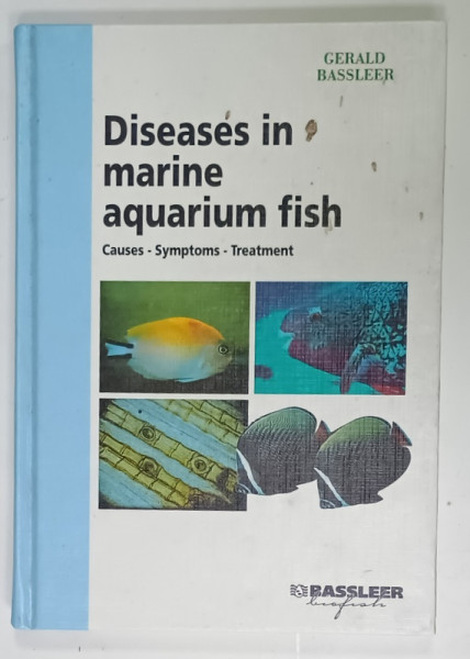 DISEASES IN MARINE AQUARIUM FISH , CAUSES -  SYMPTOMS - TREATMENT by GERALD BASSLEER , 2004