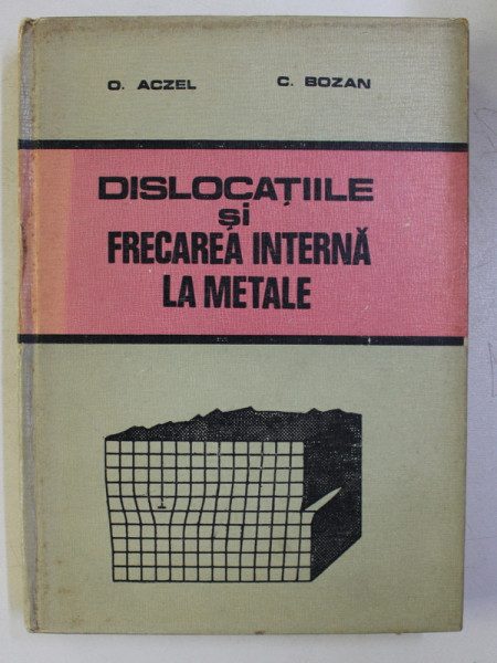 DISLOCATIILE SI FRECAREA INTERNA LA METALE de O. ACZEL , C. BOZAN , 1974