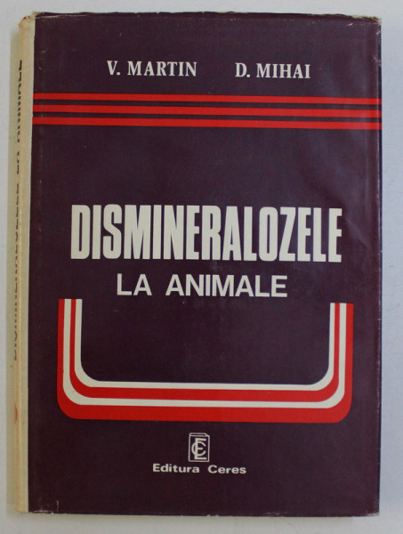 DISMINERALOZELE LA ANIMALE de VALERIU MARTIN , DUMITRU MIHAI , 1979