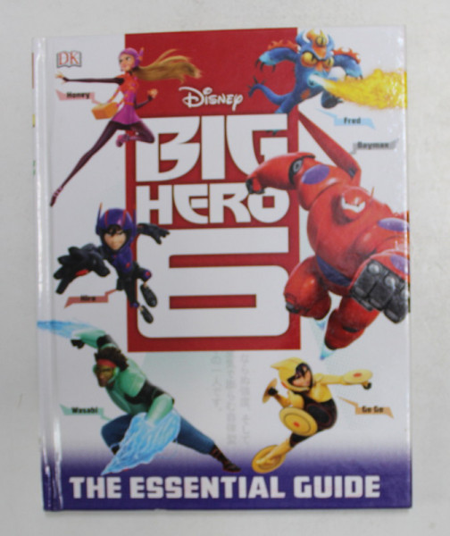 DISNEY BIG HERO , NR. 6 - THE ESSENTIAL GUIDE by GLENN  DAKIN , 2015