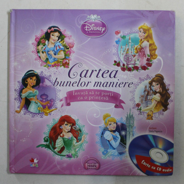 DISNEY PRINTESE , CARTEA BUNELOR MANIERE , INVATA SA TE PORTI CA O PRINTESA , 2013 *CONTINE CD