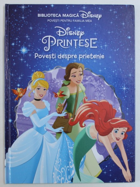 DISNEY PRINTESE - POVESTI DESPRE PRIETENIE , COLECTIA &quot; BIBLIOTECA MAGICA DISNEY - POVESTI PENTRU FAMILIA MEA &quot; , 2016