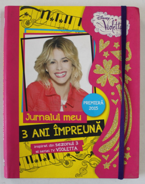 DISNEY VIOLETTA , JURNALUL MEU , 3 ANI IMPREUNA , 2015