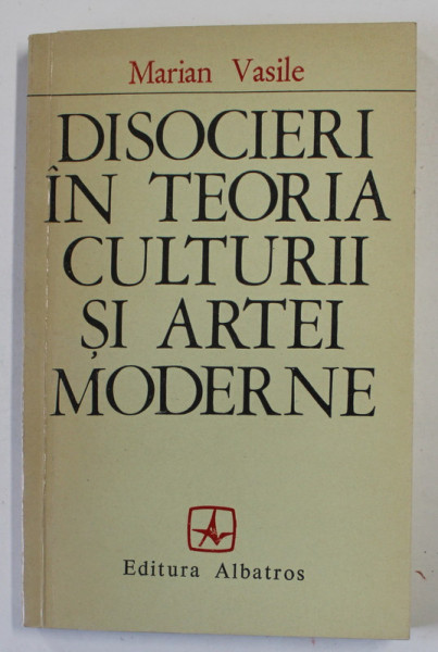 DISOCIERI IN TEORIA CULTURII SI ARTEI MODERNE de MARIAN VASILE , 1975 , DEDICATIE *