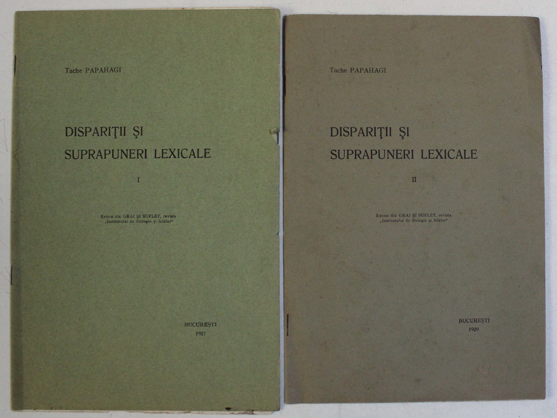 DISPARITII SI SUPRAPUNERI LEXICALE , VOLUMELE I- II de TACHE PAPAHAGI , 1927 - 1929