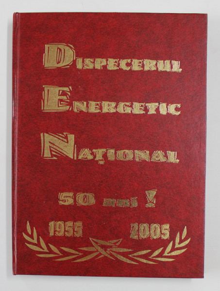 DISPECERUL ENERGETIC NATIONAL 50 DE ANI , 1955 - 2005 , editor coordonator DOINA FRUMUSELU , 2005 , PREZINTA HALOURI DE APA *