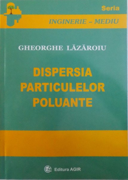 DISPERSAREA PARTICULELOR POLUANTE de GHEORGHE LAZAROIU , 2006