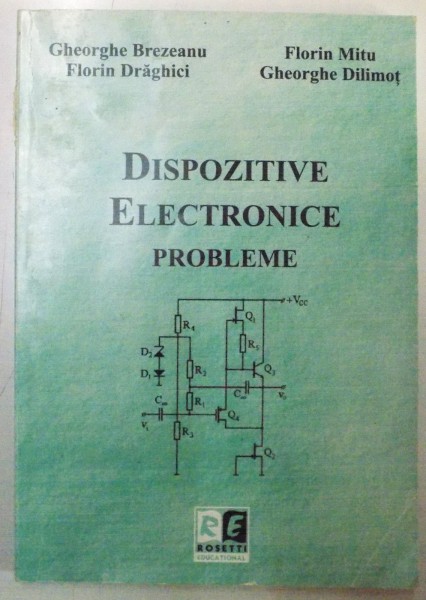 DISPOZITIVE ELECTRONICE , PROBLEME de GHEORGHE BREZEANU..GHEORGHE DILIMOT , EDITIA A IV-A